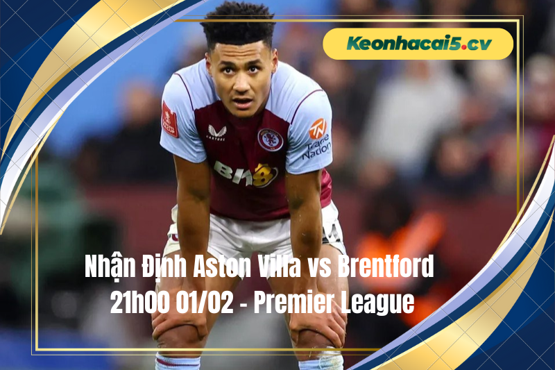 Đội hình dự kiến trước trận Aston Villa vs Brentford