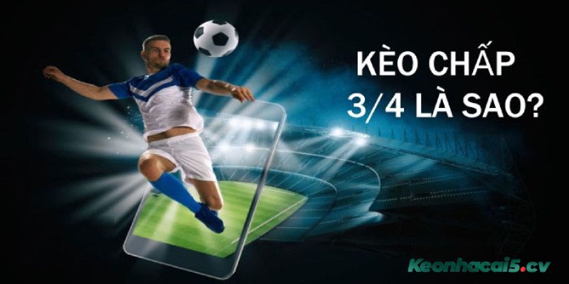 Hiểu về kèo 3/4 là gì?