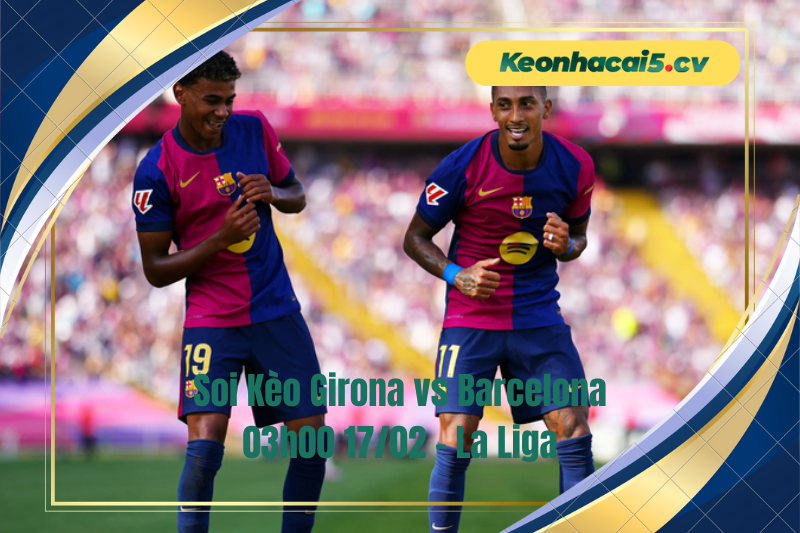 Đội hình dự kiến trước trận Girona vs Barcelona