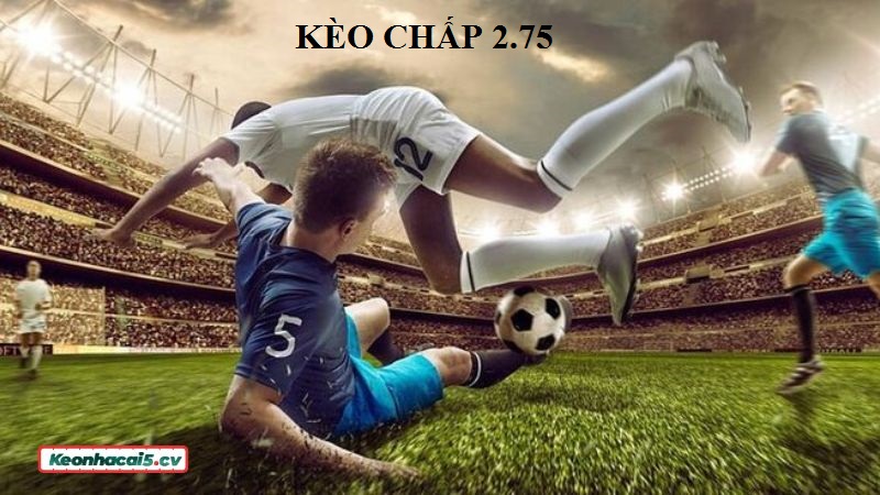 Ưu điểm của kèo chấp 2.75