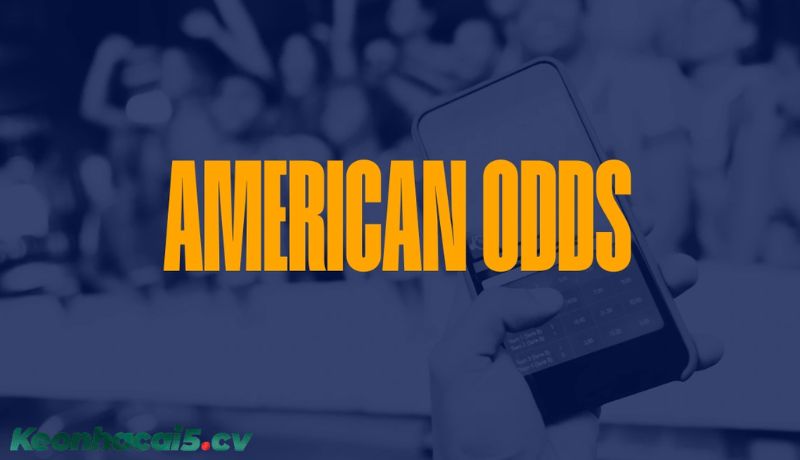 Tỷ lệ kèo Mỹ (American Odds) là gì?